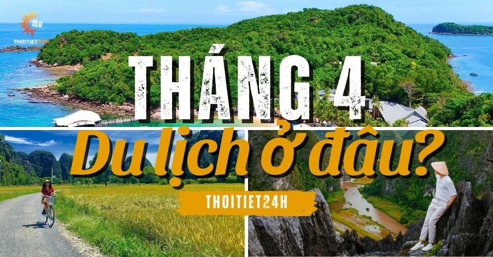Tháng 4 nên đi du lịch ở đâu? Trải nghiệm cảnh đẹp từ Bắc vào Nam